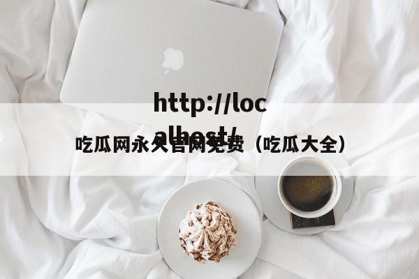 吃瓜网永久官网免费（吃瓜大全）