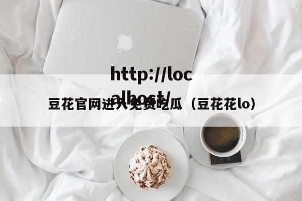 豆花官网进入免费吃瓜（豆花花lo）